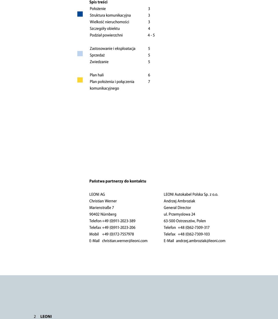 Telefon +49 (0)911-2023-389 Telefax +49 (0)911-2023-206 Mobil +49 (0)172-7557978 E-Mail christian.werner@leoni.com LEONI Autokabel Polska Sp. z o.o. Andrzej Ambroziak General Director ul.