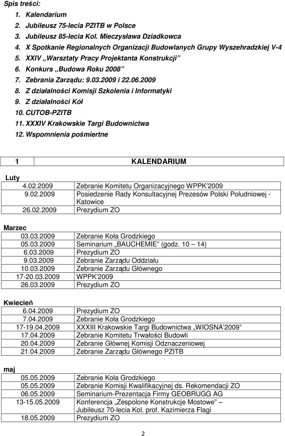 CUTOB-PZITB 11. XXXIV Krakowskie Targi Budownictwa 12. Wspomnienia pośmiertne Luty 1 KALENDARIUM 4.02.2009 Zebranie Komitetu Organizacyjnego WPPK 2009 9.02.2009 Posiedzenie Rady Konsultacyjnej Prezesów Polski Południowej - Katowice 26.