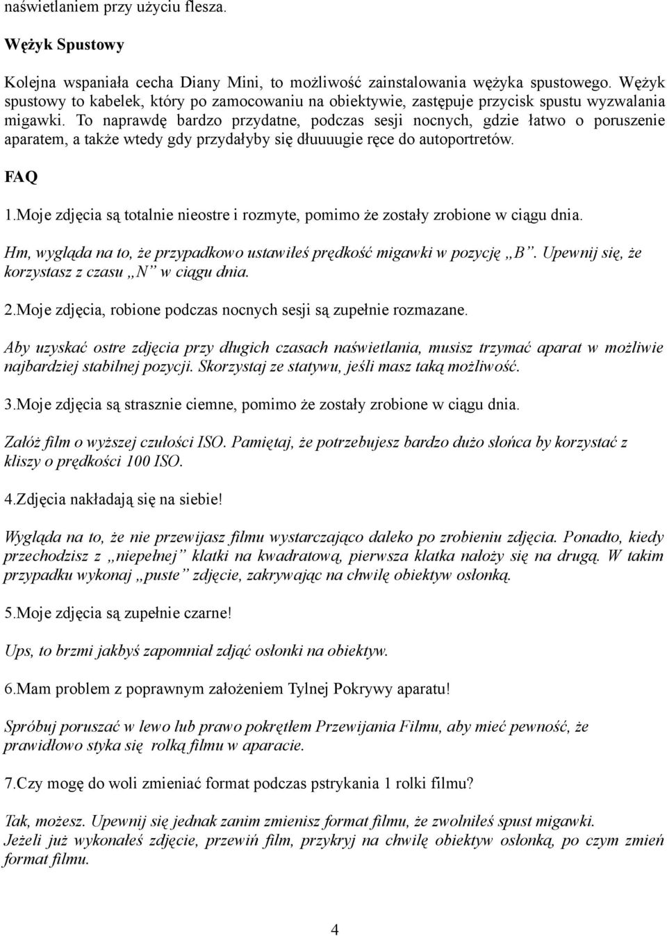 To naprawdę bardzo przydatne, podczas sesji nocnych, gdzie łatwo o poruszenie aparatem, a także wtedy gdy przydałyby się dłuuuugie ręce do autoportretów. FAQ 1.