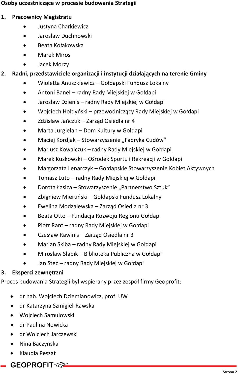 Miejskiej w Gołdapi Wojciech Hołdyński przewodniczący Rady Miejskiej w Gołdapi Zdzisław Jańczuk Zarząd Osiedla nr 4 Marta Jurgiełan Dom Kultury w Gołdapi Maciej Kordjak Stowarzyszenie Fabryka Cudów