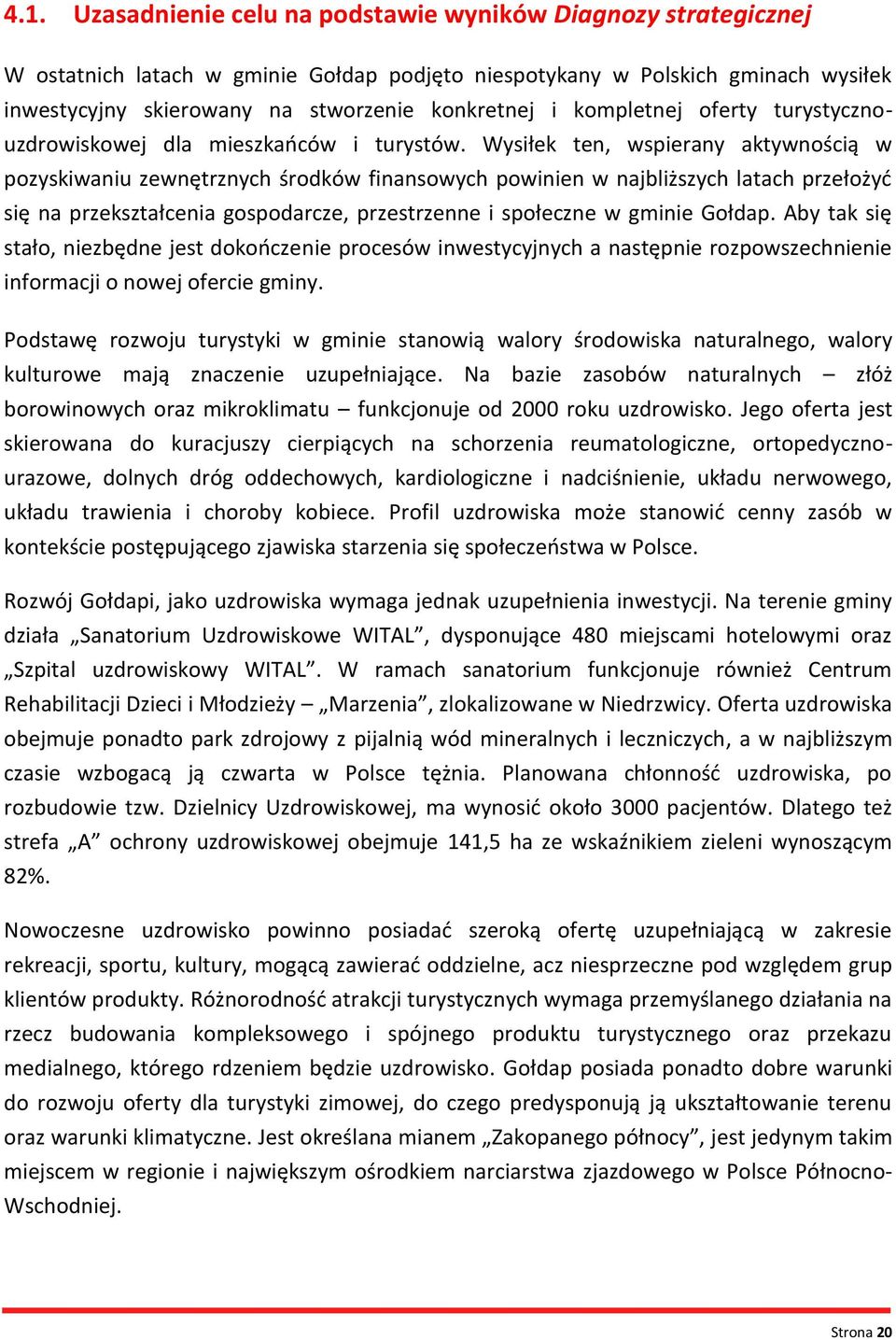 Wysiłek ten, wspierany aktywnością w pozyskiwaniu zewnętrznych środków finansowych powinien w najbliższych latach przełożyć się na przekształcenia gospodarcze, przestrzenne i społeczne w gminie