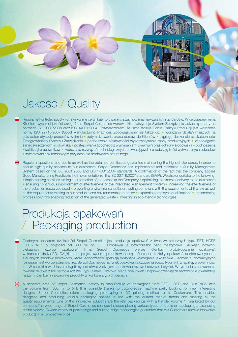 Potwierdzeniem, że firma stosuje Dobre Praktyki Produkcji jest wdrożenie normy ISO 22716:2007 (Good Manufacturing Practice).