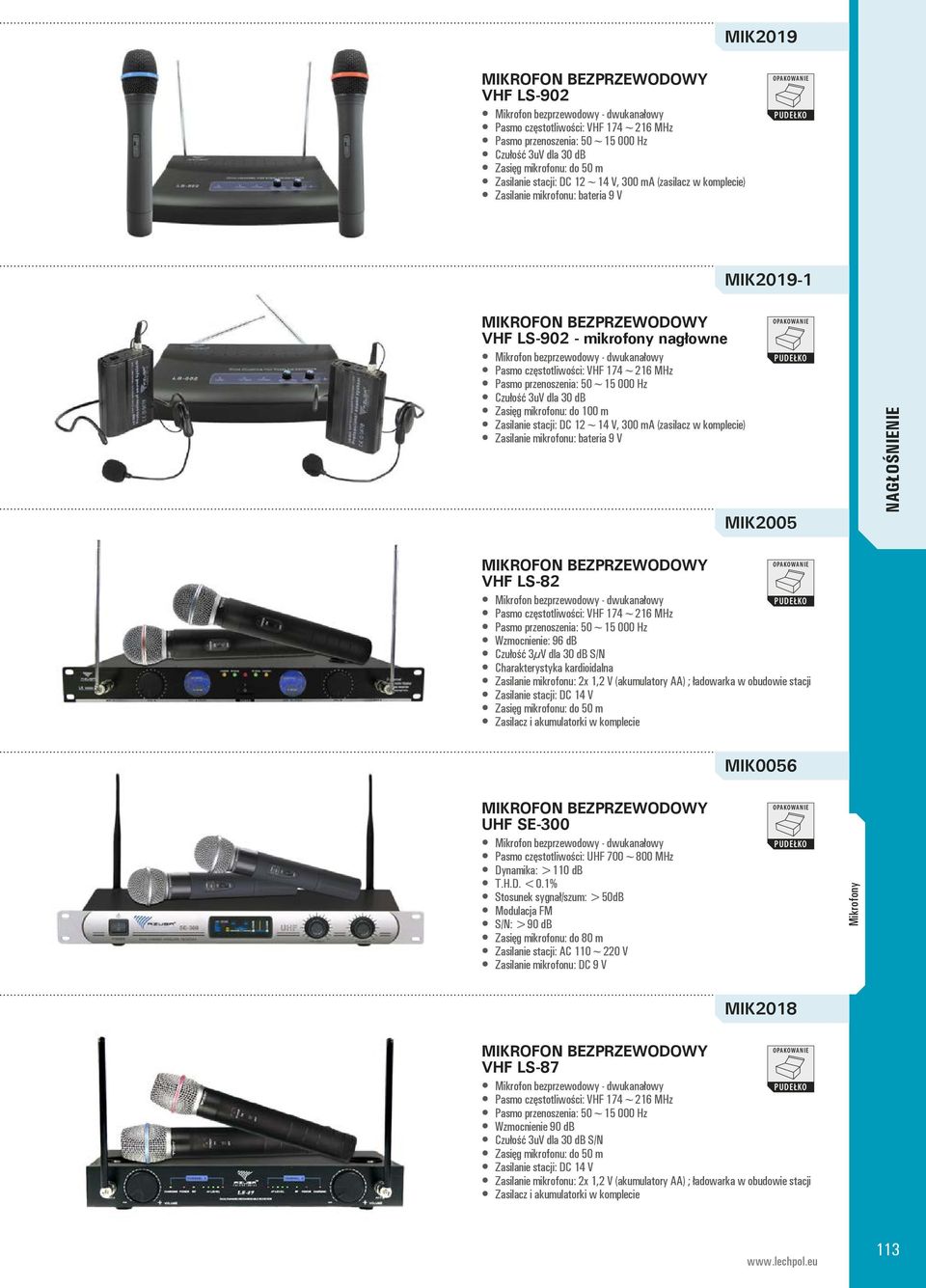 przenoszenia: 50~15 000 Hz Czułość 3uV dla 30 db Zasięg mikrofonu: do 100 m Zasilanie stacji: DC 12~14 V, 300 ma (zasilacz w komplecie) Zasilanie mikrofonu: bateria 9 V MIK2005 VHF LS-82 Mikrofon