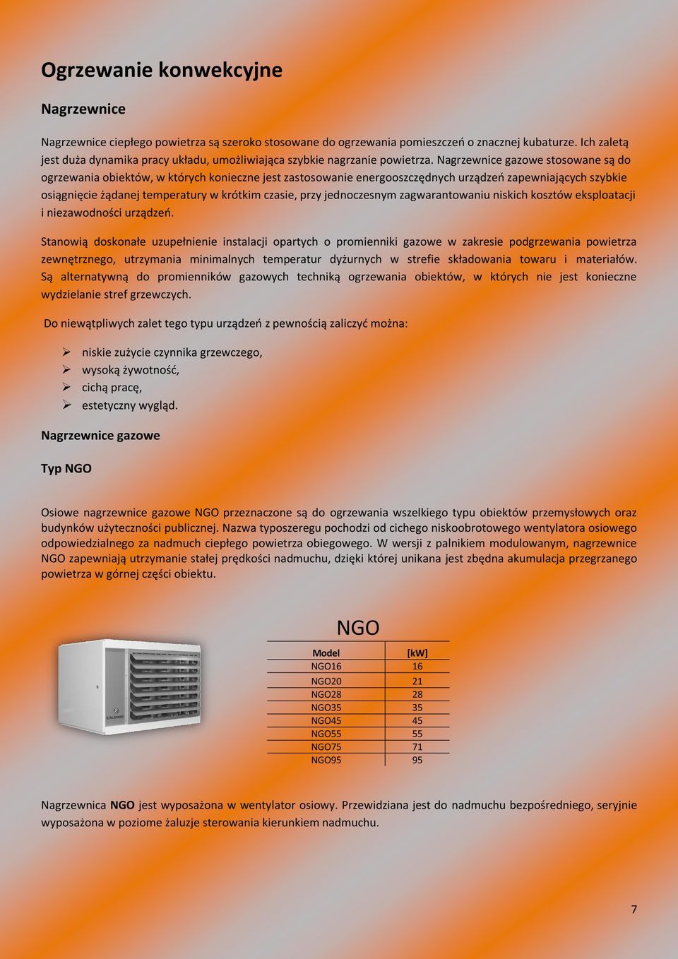 Nagrzewnice gazowe stosowane są do ogrzewania obiektów, w których konieczne jest zastosowanie energooszczędnych urządzeo zapewniających szybkie osiągnięcie żądanej temperatury w krótkim czasie, przy