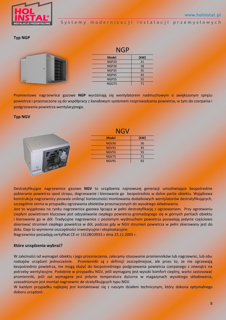 Typ NGV NGV Model [kw] NGV36 36 NGV45 45 NGV55 55 NGV75 71 NGV95 92 Destratyfikujące nagrzewnice gazowe NGV to urządzenia najnowszej generacji umożliwiające bezpośrednie pobieranie powietrza spod