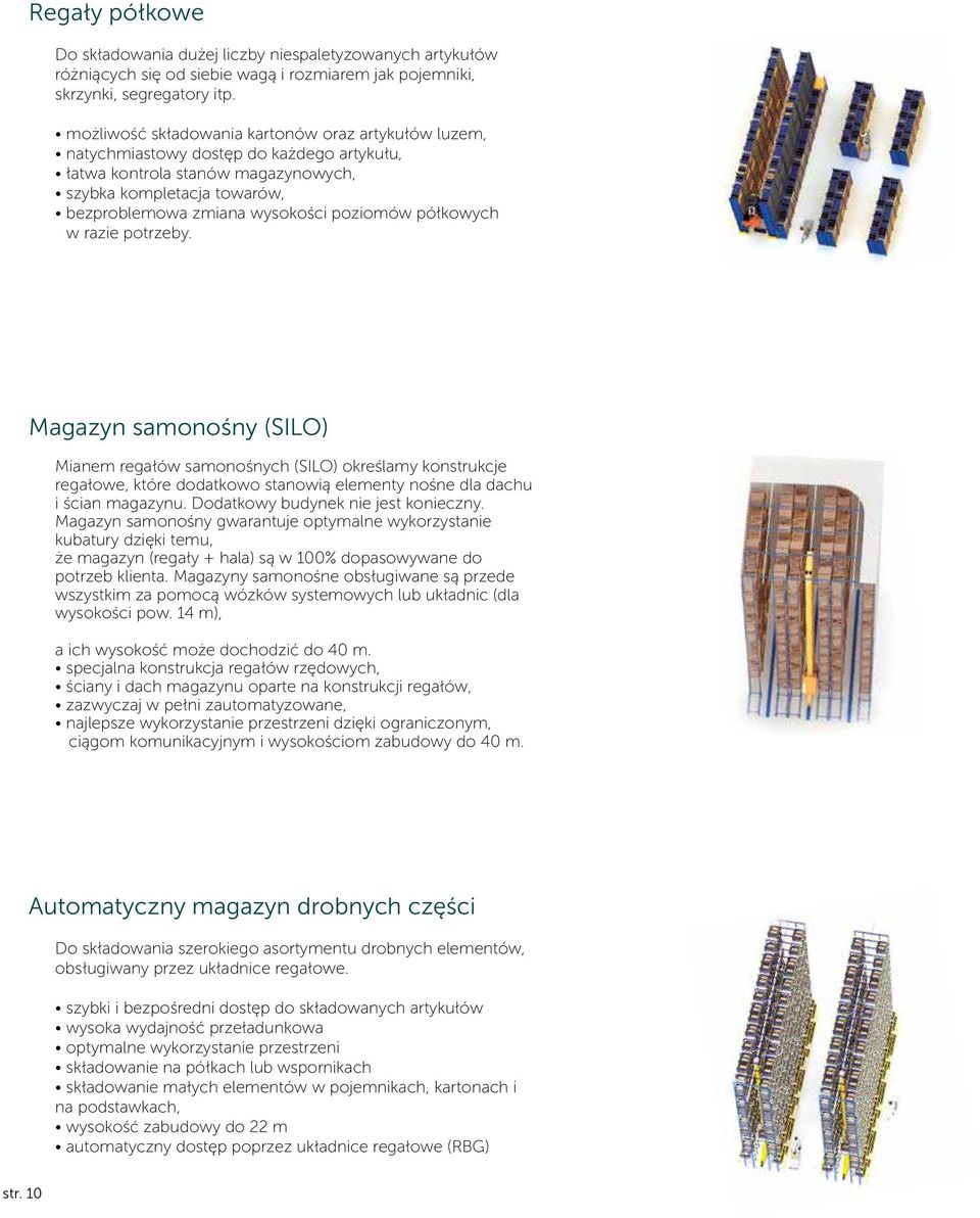 półkowych w razie potrzeby. Magazyn samonośny (SILO) Mianem regałów samonośnych (SILO) określamy konstrukcje regałowe, które dodatkowo stanowią elementy nośne dla dachu i ścian magazynu.