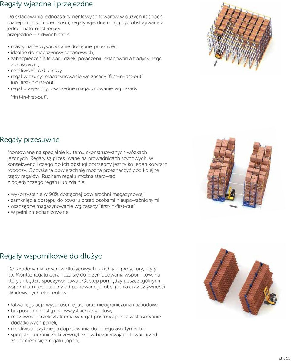 maksymalne wykorzystanie dostępnej przestrzeni, idealne do magazynów sezonowych, zabezpieczenie towaru dzięki połączeniu składowania tradycyjnego z blokowym, możliwość rozbudowy, regał wjezdny: