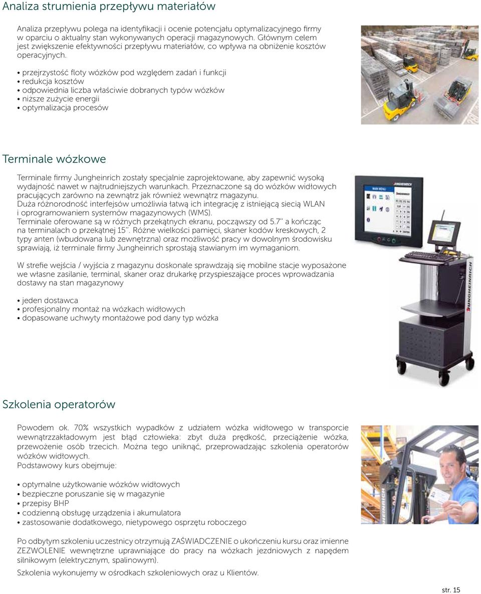 przejrzystość floty wózków pod względem zadań i funkcji redukcja kosztów odpowiednia liczba właściwie dobranych typów wózków niższe zużycie energii optymalizacja procesów Terminale wózkowe Terminale