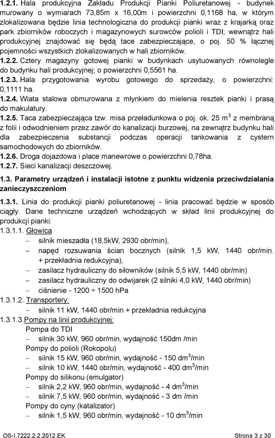 50 % łącznej pojemności wszystkich zlokalizowanych w hali zbiorników. 1.2.2. Cztery magazyny gotowej pianki w budynkach usytuowanych równolegle do budynku hali produkcyjnej; o powierzchni 0,5561 ha.