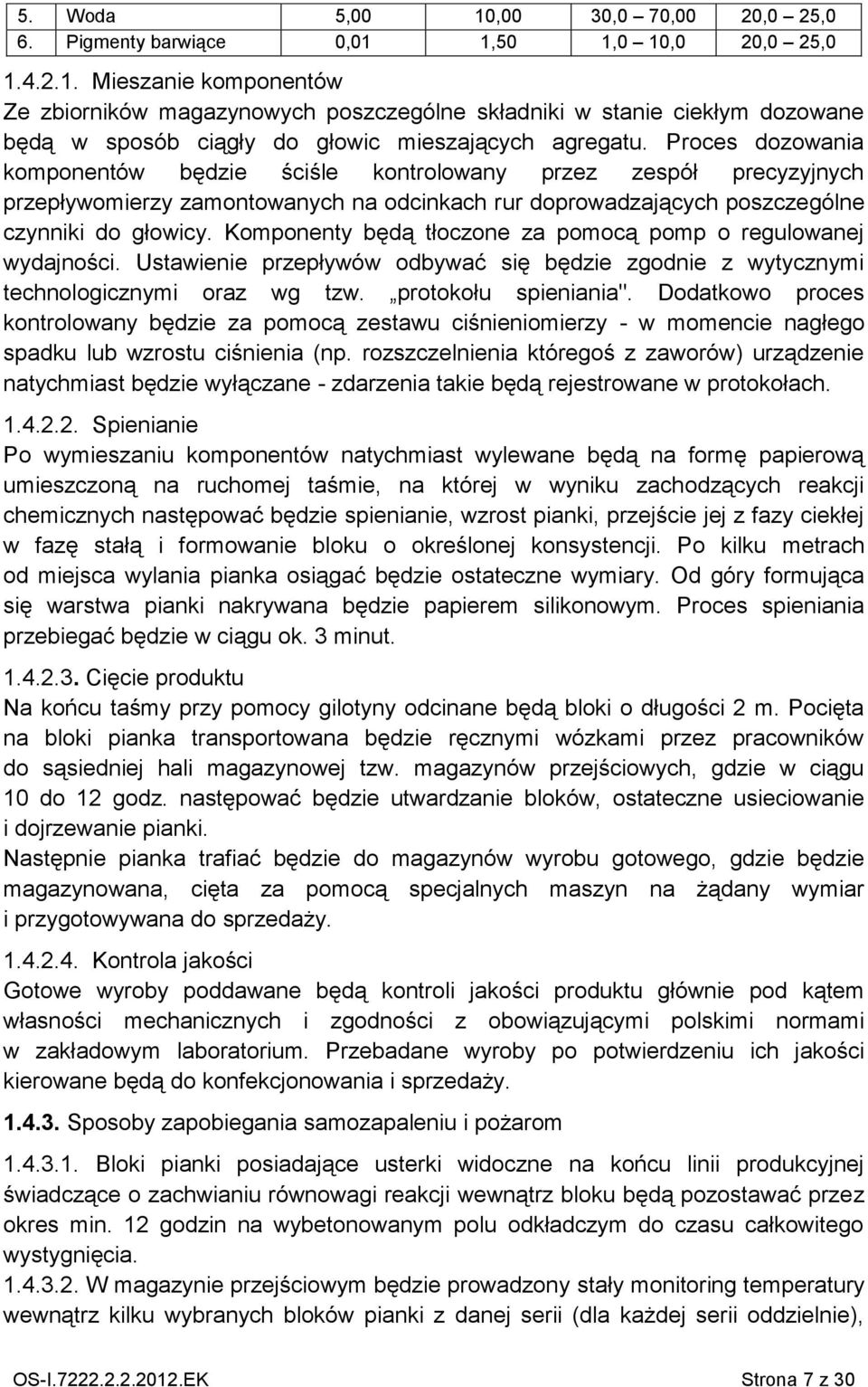 Komponenty będą tłoczone za pomocą pomp o regulowanej wydajności. Ustawienie przepływów odbywać się będzie zgodnie z wytycznymi technologicznymi oraz wg tzw. protokołu spieniania".