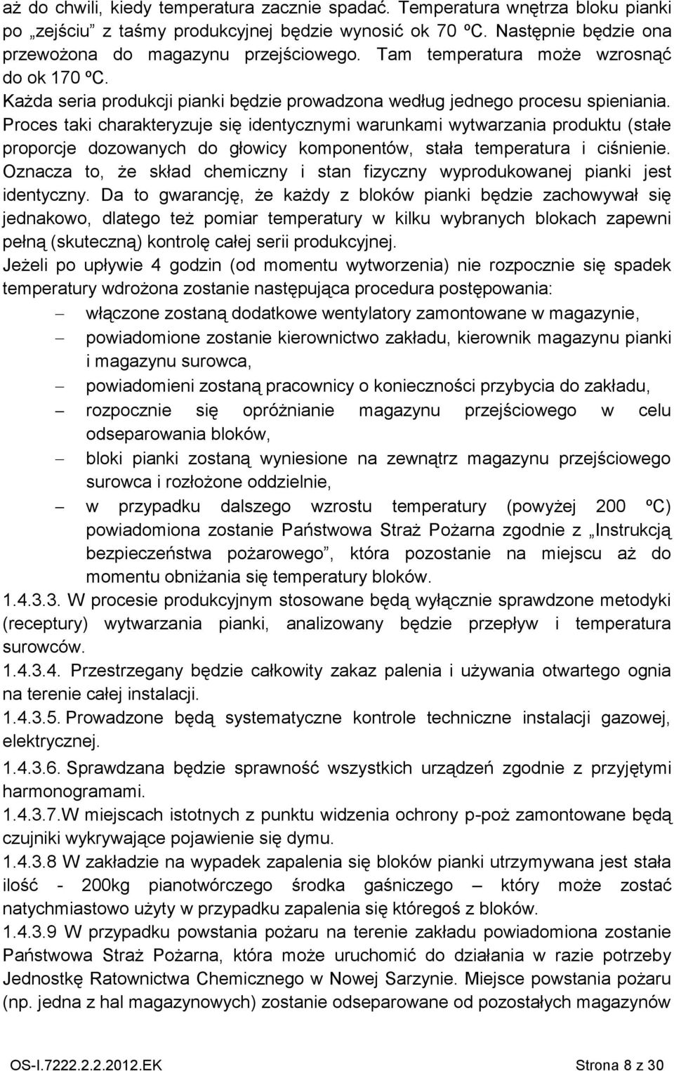 Proces taki charakteryzuje się identycznymi warunkami wytwarzania produktu (stałe proporcje dozowanych do głowicy komponentów, stała temperatura i ciśnienie.