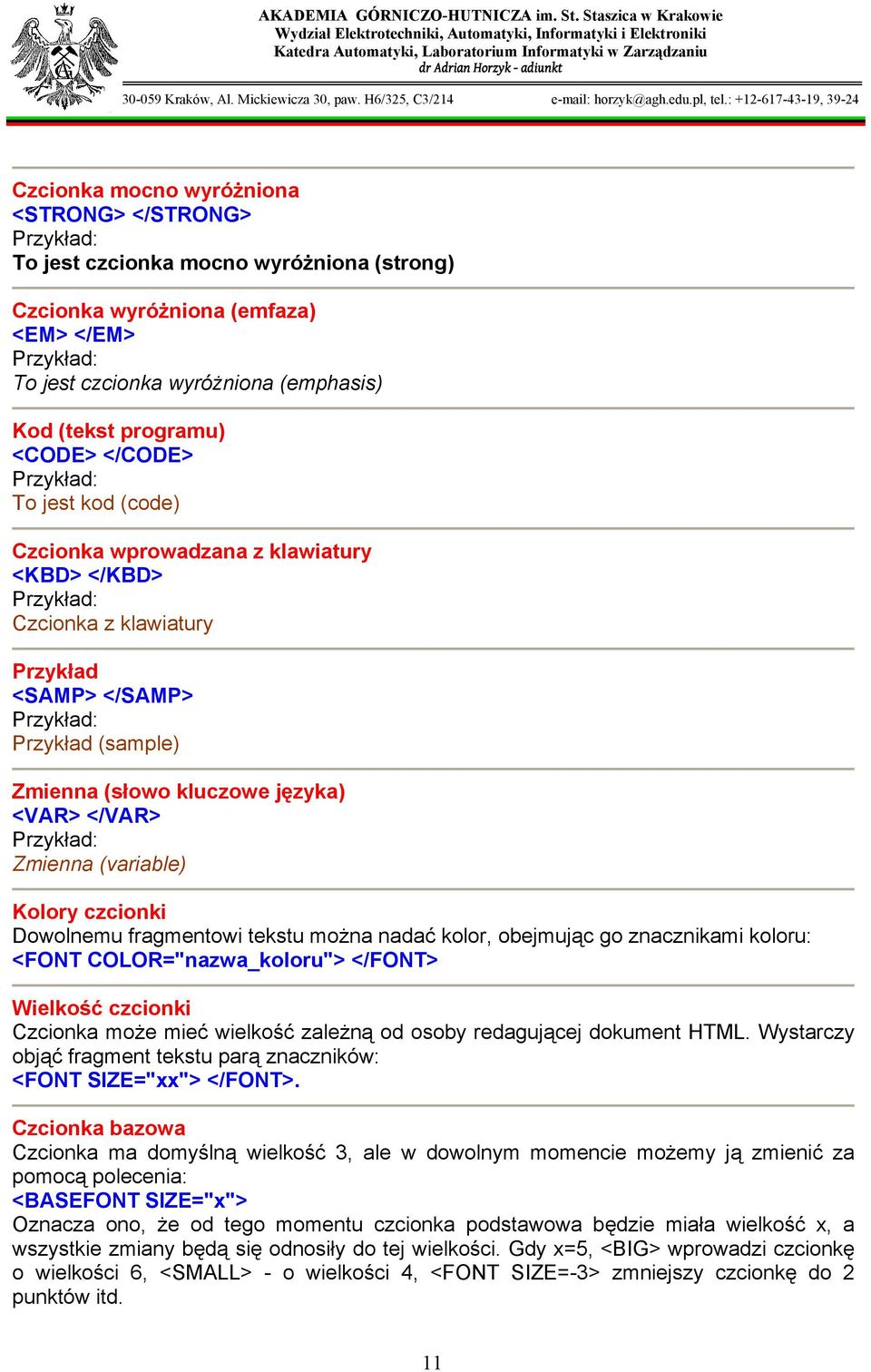 kluczowe języka) <VAR> </VAR> Przykład: Zmienna (variable) Kolory czcionki Dowolnemu fragmentowi tekstu można nadać kolor, obejmując go znacznikami koloru: <FONT COLOR="nazwa_koloru"> </FONT>