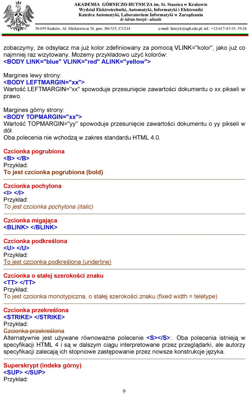 pikseli w prawo. Margines górny strony: <BODY TOPMARGIN="xx"> Wartość TOPMARGIN="yy" spowoduje przesunięcie zawartości dokumentu o yy pikseli w dół.