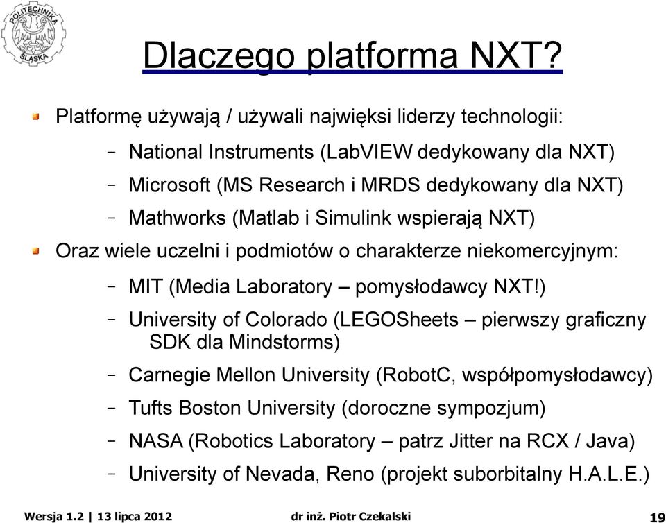 NXT) Mathworks (Matlab i Simulink wspierają NXT) Oraz wiele uczelni i podmiotów o charakterze niekomercyjnym: MIT (Media Laboratory pomysłodawcy NXT!