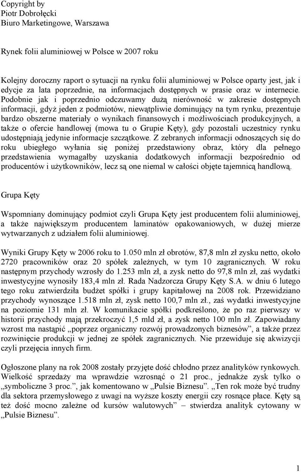 Podobnie jak i poprzednio odczuwamy dużą nierówność w zakresie dostępnych informacji, gdyż jeden z podmiotów, niewątpliwie dominujący na tym rynku, prezentuje bardzo obszerne materiały o wynikach