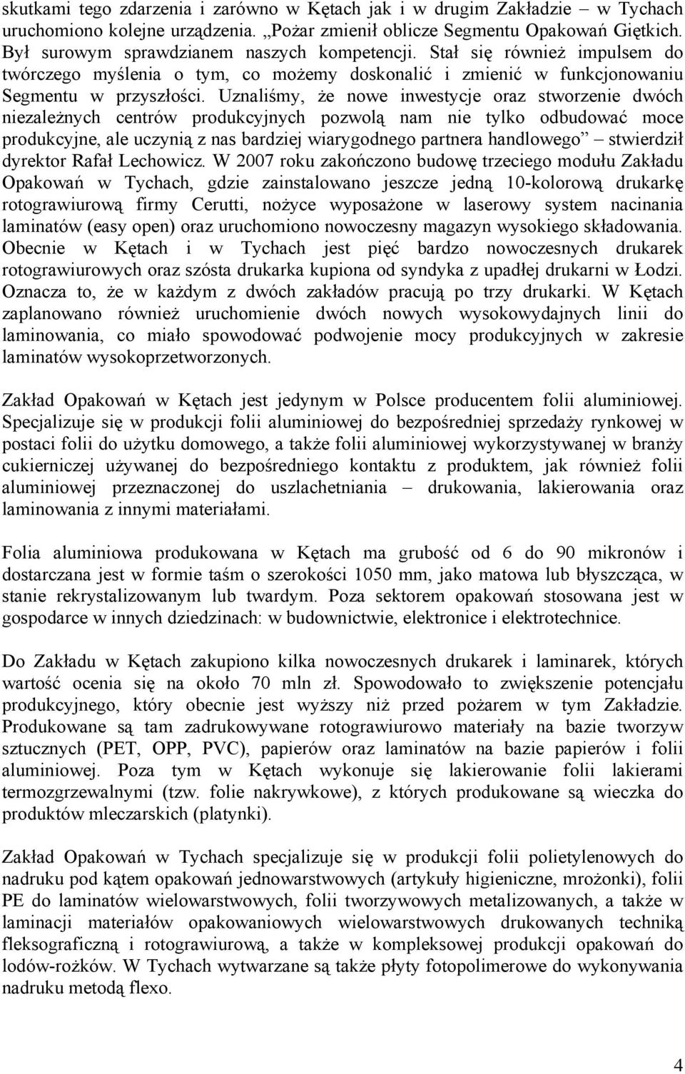 Uznaliśmy, że nowe inwestycje oraz stworzenie dwóch niezależnych centrów produkcyjnych pozwolą nam nie tylko odbudować moce produkcyjne, ale uczynią z nas bardziej wiarygodnego partnera handlowego