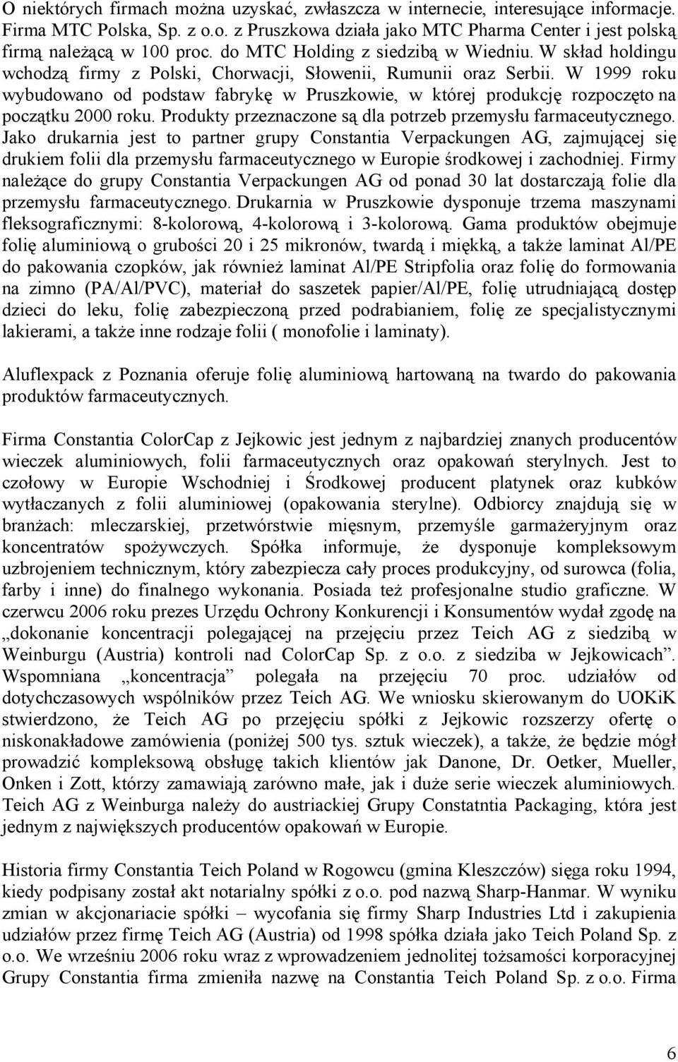 W 1999 roku wybudowano od podstaw fabrykę w Pruszkowie, w której produkcję rozpoczęto na początku 2000 roku. Produkty przeznaczone są dla potrzeb przemysłu farmaceutycznego.