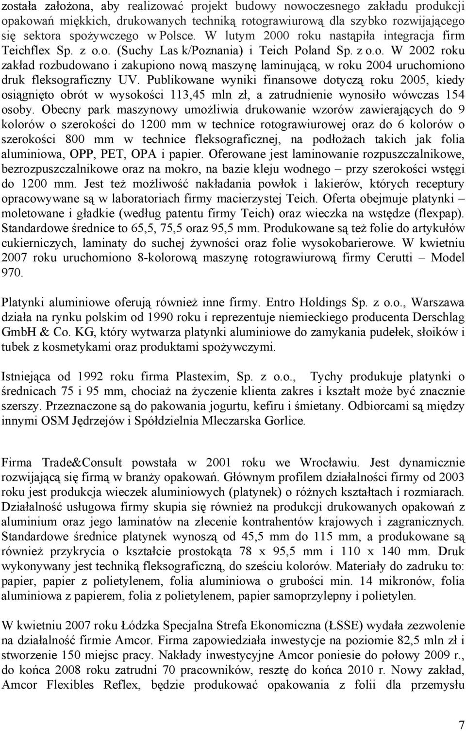 Publikowane wyniki finansowe dotyczą roku 2005, kiedy osiągnięto obrót w wysokości 113,45 mln zł, a zatrudnienie wynosiło wówczas 154 osoby.