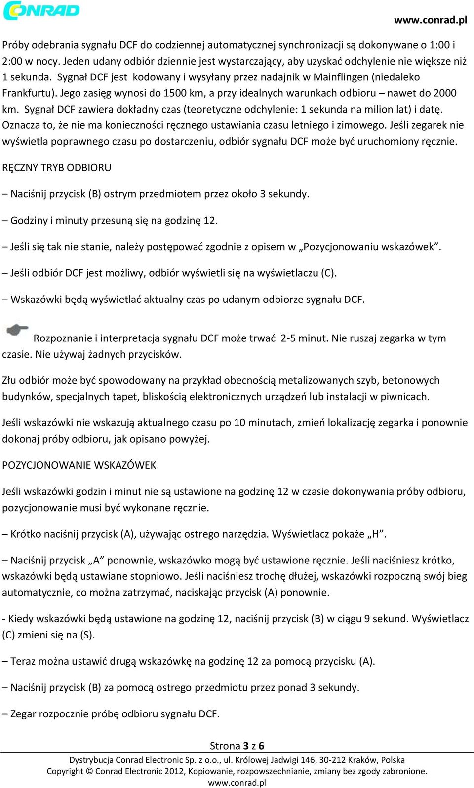 Jego zasięg wynosi do 1500 km, a przy idealnych warunkach odbioru nawet do 2000 km. Sygnał DCF zawiera dokładny czas (teoretyczne odchylenie: 1 sekunda na milion lat) i datę.