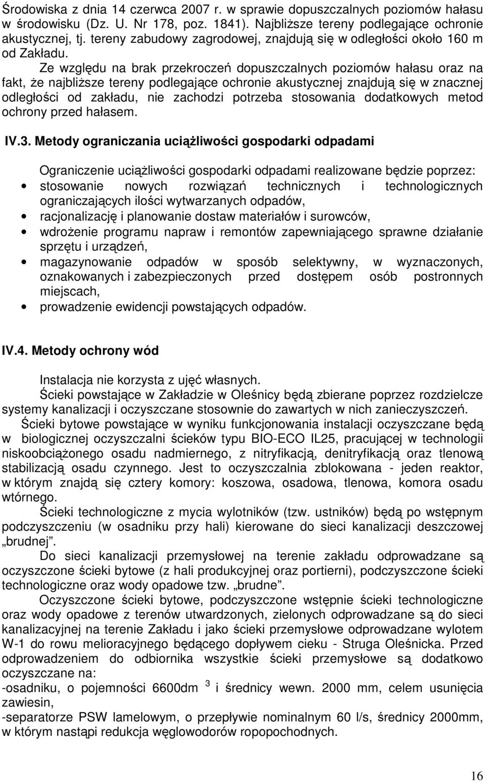 Ze względu na brak przekroczeń dopuszczalnych poziomów hałasu oraz na fakt, że najbliższe tereny podlegające ochronie akustycznej znajdują się w znacznej odległości od zakładu, nie zachodzi potrzeba