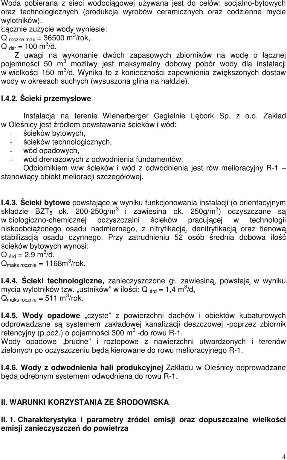 Z uwagi na wykonanie dwóch zapasowych zbiorników na wodę o łącznej pojemności 50 m 3 możliwy jest maksymalny dobowy pobór wody dla instalacji w wielkości 150 m 3 /d.