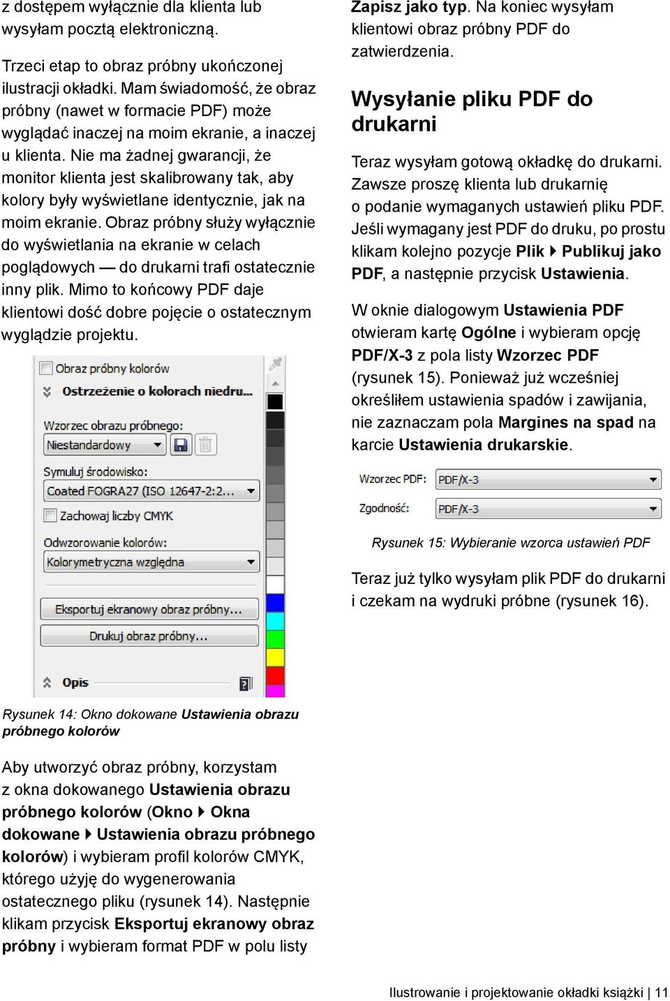 Nie ma żadnej gwarancji, że monitor klienta jest skalibrowany tak, aby kolory były wyświetlane identycznie, jak na moim ekranie.