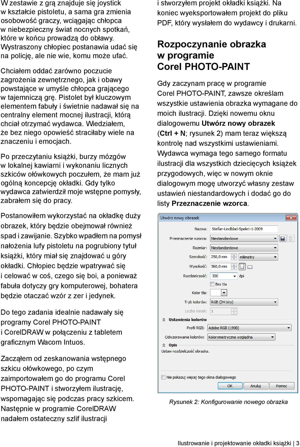 Chciałem oddać zarówno poczucie zagrożenia zewnętrznego, jak i obawy powstające w umyśle chłopca grającego w tajemniczą grę.