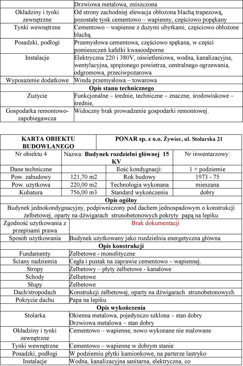 oświetleniowa, wodna, kanalizacyjna, wentylacyjna, sprężonego powietrza, centralnego ogrzewania, odgromowa, przeciwpożarowa Wyposażenie dodatkowe Winda przemysłowa towarowa Opis stanu technicznego