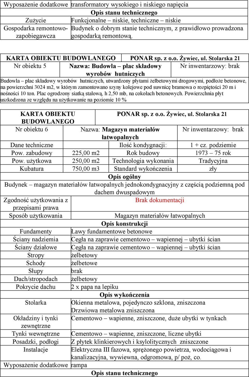 Stolarska 21 Nr obiektu 5 Nazwa: Budowla plac składowy Nr inwentarzowy: brak wyrobów hutniczych Budowla plac składowy wyrobów hutniczych, utwardzony płytami żelbetowymi drogowymi, podłoże betonowe,