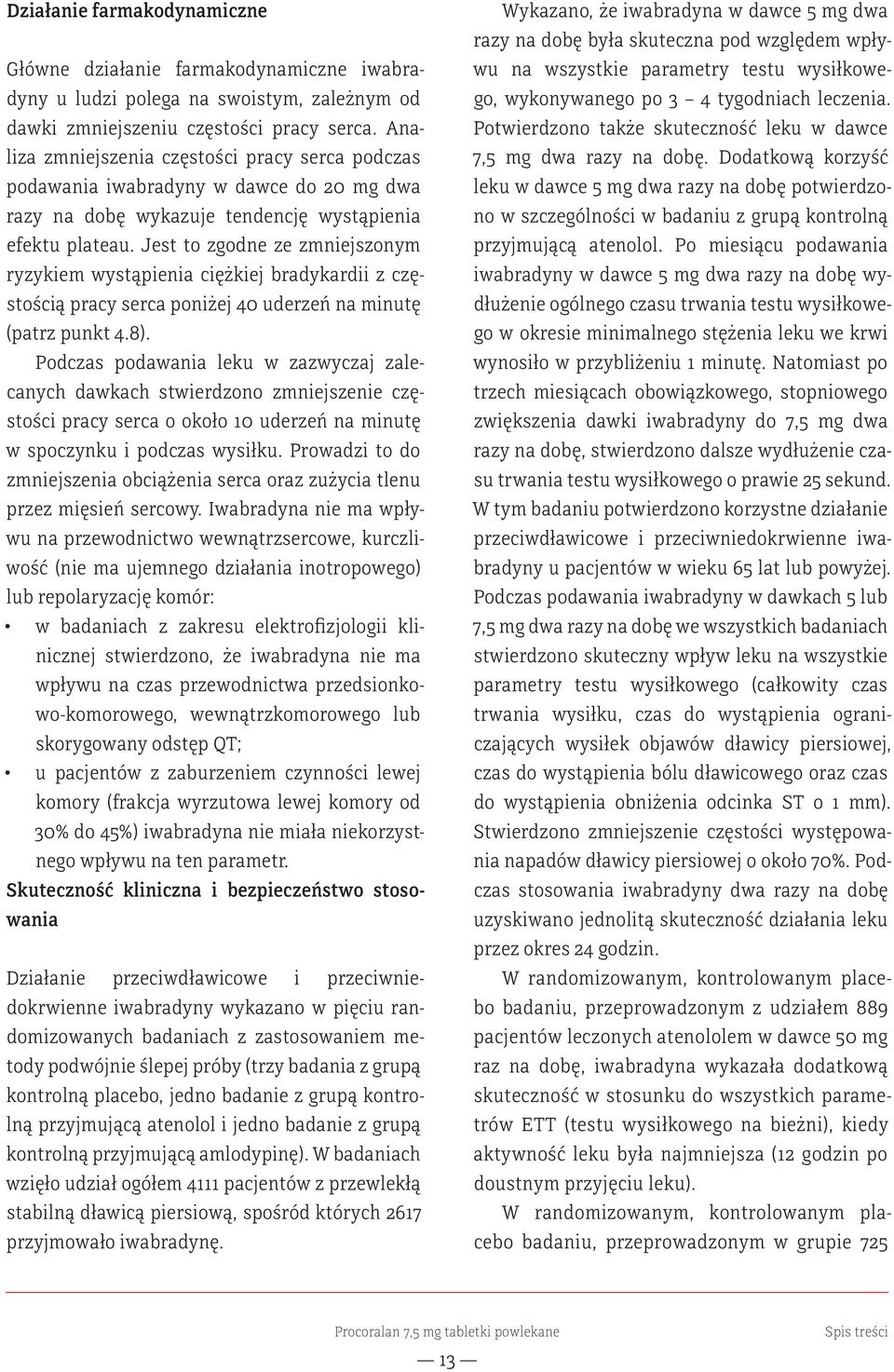 Jest to zgodne ze zmniejszonym ryzykiem wystąpienia ciężkiej bradykardii z częstością pracy serca poniżej 40 uderzeń na minutę (patrz punkt 4.8).