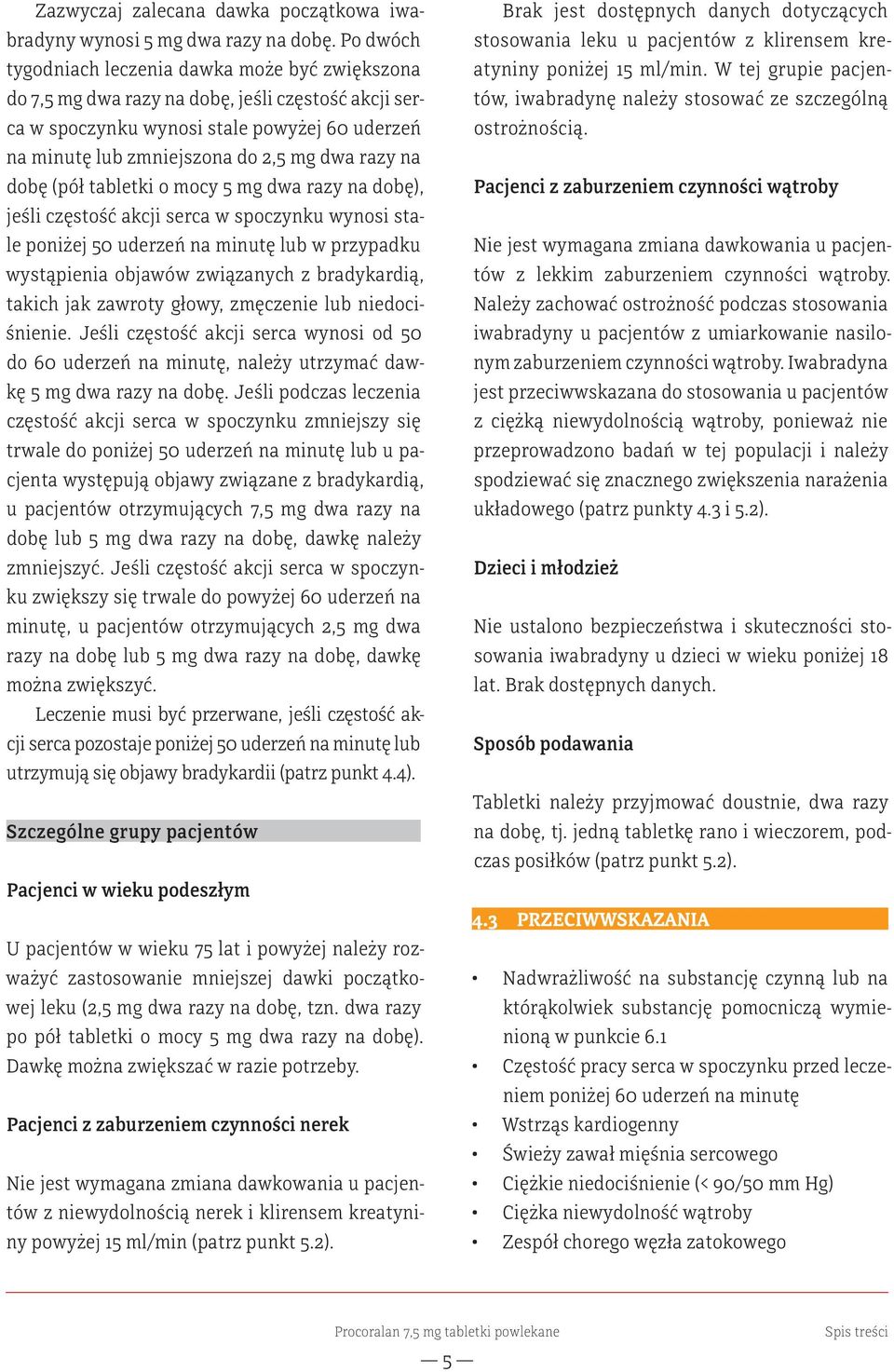 na dobę (pół tabletki o mocy 5 mg dwa razy na dobę), jeśli częstość akcji serca w spoczynku wynosi stale poniżej 50 uderzeń na minutę lub w przypadku wystąpienia objawów związanych z bradykardią,