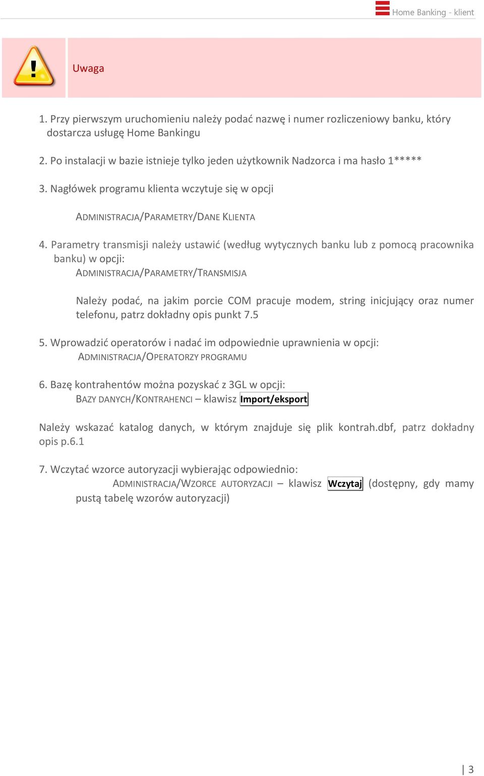 Parametry transmisji należy ustawić (według wytycznych banku lub z pomocą pracownika banku) w opcji: ADMINISTRACJA/PARAMETRY/TRANSMISJA Należy podać, na jakim porcie COM pracuje modem, string