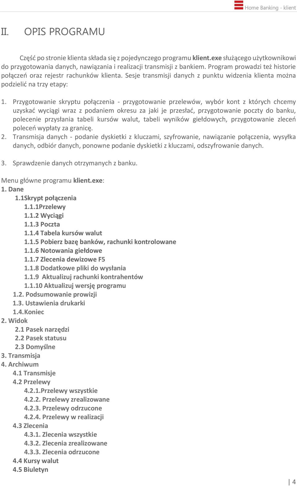 Przygotowanie skryptu połączenia - przygotowanie przelewów, wybór kont z których chcemy uzyskać wyciągi wraz z podaniem okresu za jaki je przesłać, przygotowanie poczty do banku, polecenie przysłania