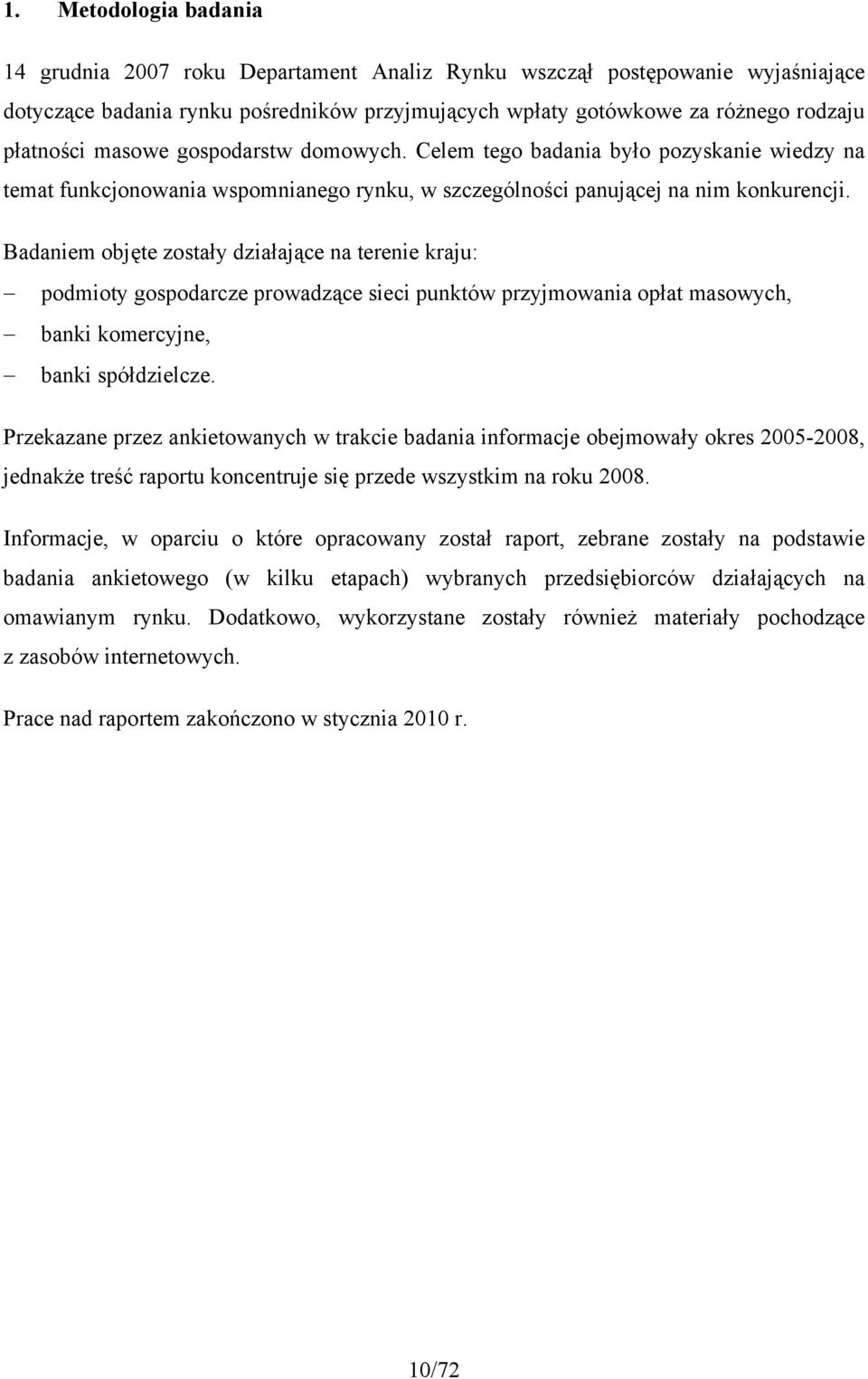 Badaniem objęte zostały działające na terenie kraju: podmioty gospodarcze prowadzące sieci punktów przyjmowania opłat masowych, banki komercyjne, banki spółdzielcze.