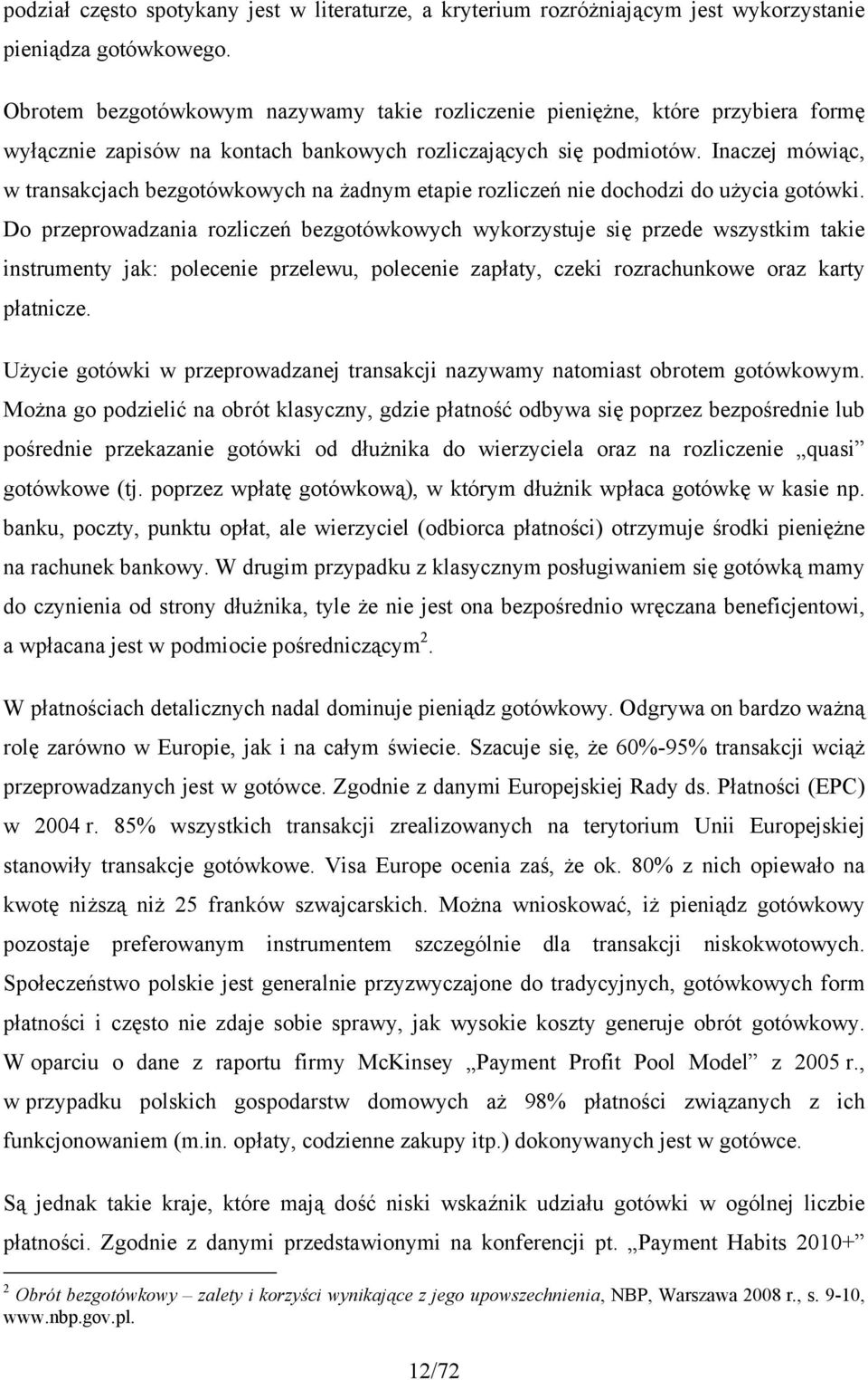 Inaczej mówiąc, w transakcjach bezgotówkowych na żadnym etapie rozliczeń nie dochodzi do użycia gotówki.