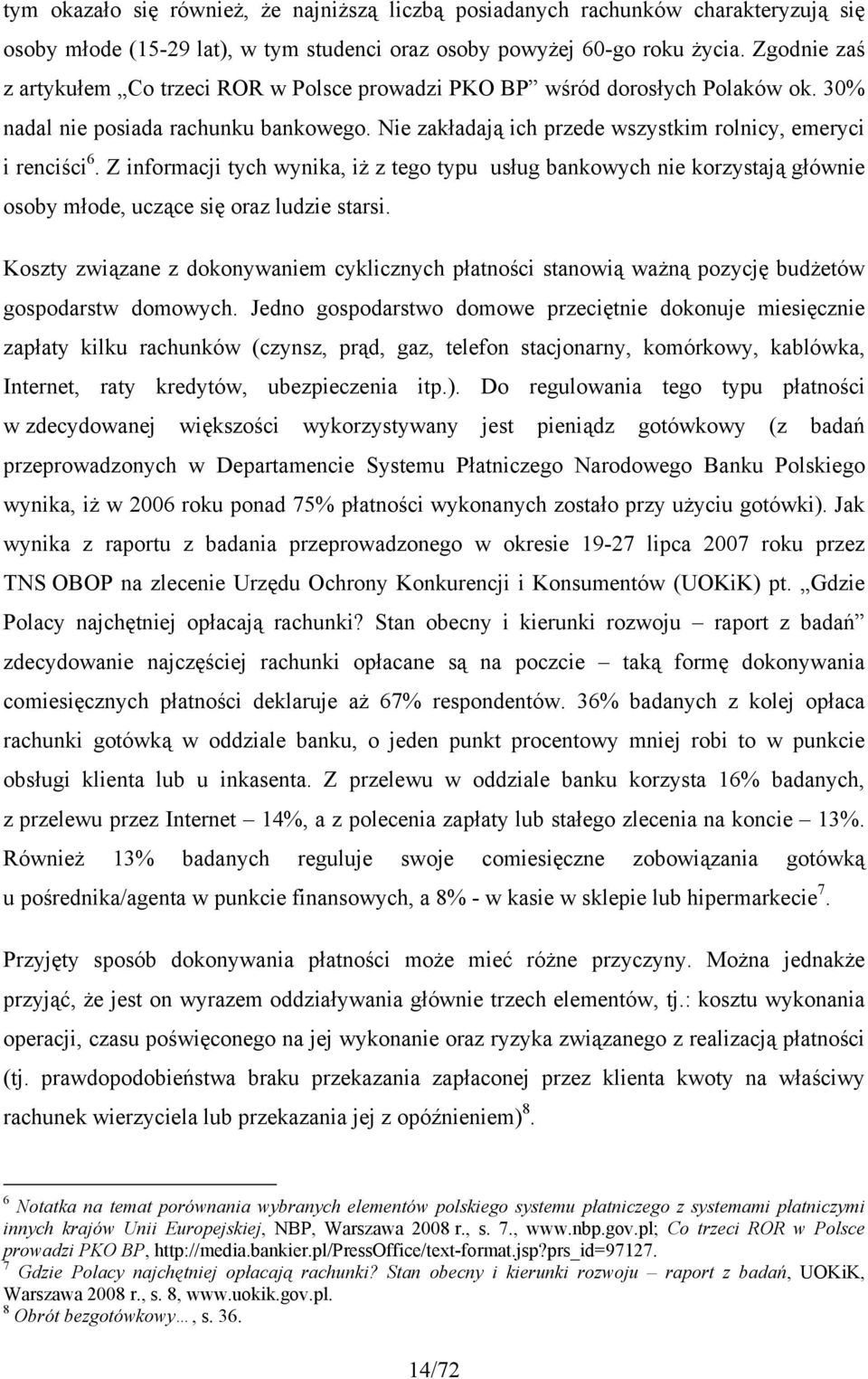 Z informacji tych wynika, iż z tego typu usług bankowych nie korzystają głównie osoby młode, uczące się oraz ludzie starsi.