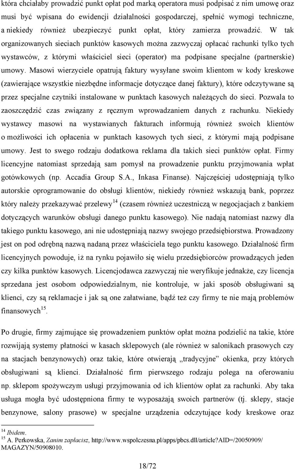 W tak organizowanych sieciach punktów kasowych można zazwyczaj opłacać rachunki tylko tych wystawców, z którymi właściciel sieci (operator) ma podpisane specjalne (partnerskie) umowy.