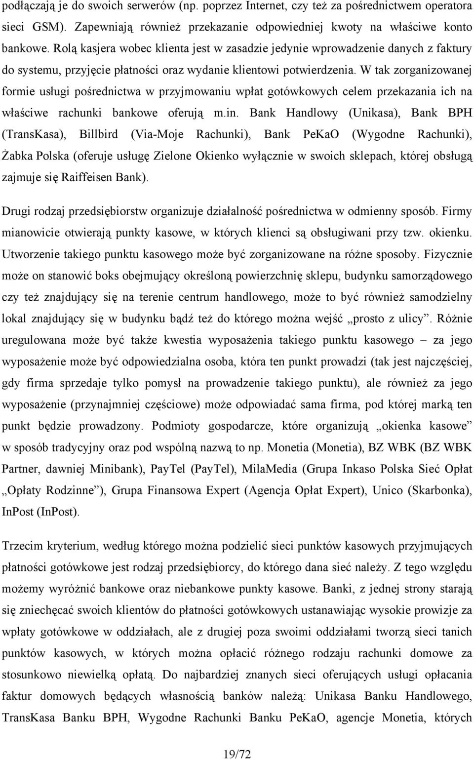 W tak zorganizowanej formie usługi pośrednictwa w przyjmowaniu wpłat gotówkowych celem przekazania ich na właściwe rachunki bankowe oferują m.in.