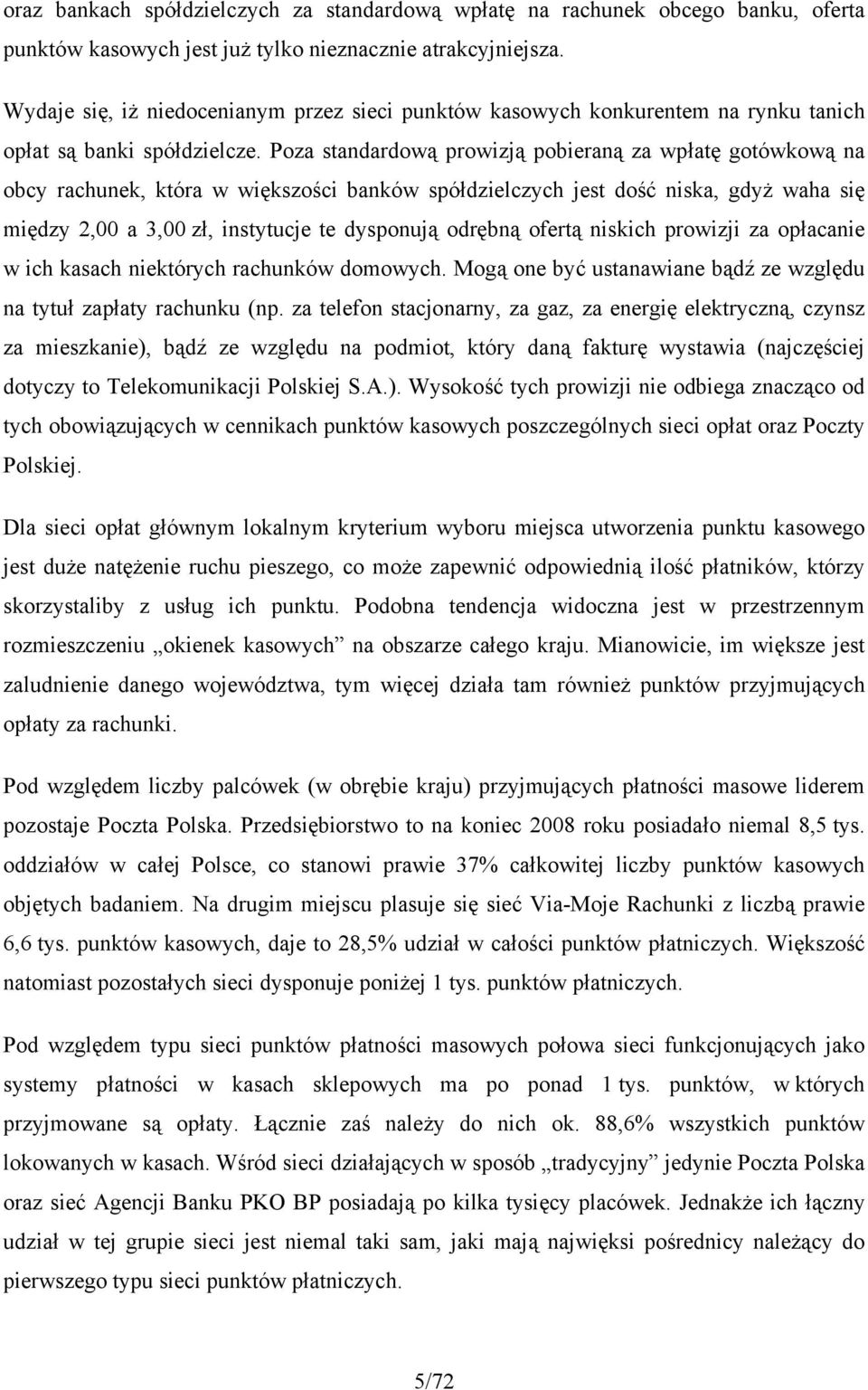 Poza standardową prowizją pobieraną za wpłatę gotówkową na obcy rachunek, która w większości banków spółdzielczych jest dość niska, gdyż waha się między 2,00 a 3,00 zł, instytucje te dysponują