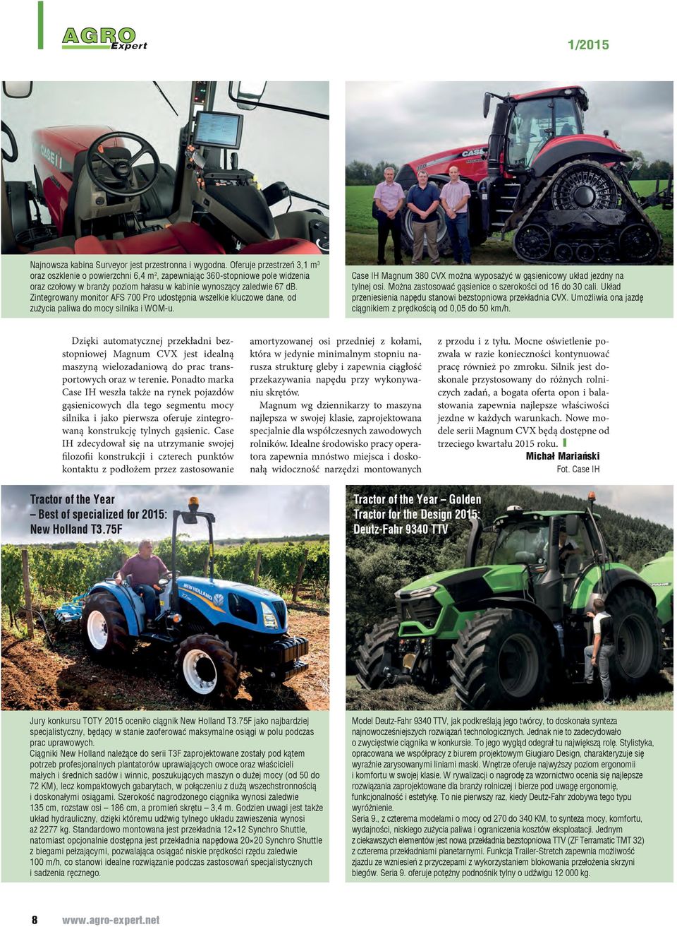 Zintegrowany monitor AFS 700 Pro udostępnia wszelkie kluczowe dane, od zużycia paliwa do mocy silnika i WOM-u. Case IH Magnum 380 CVX można wyposażyć w gąsienicowy układ jezdny na tylnej osi.