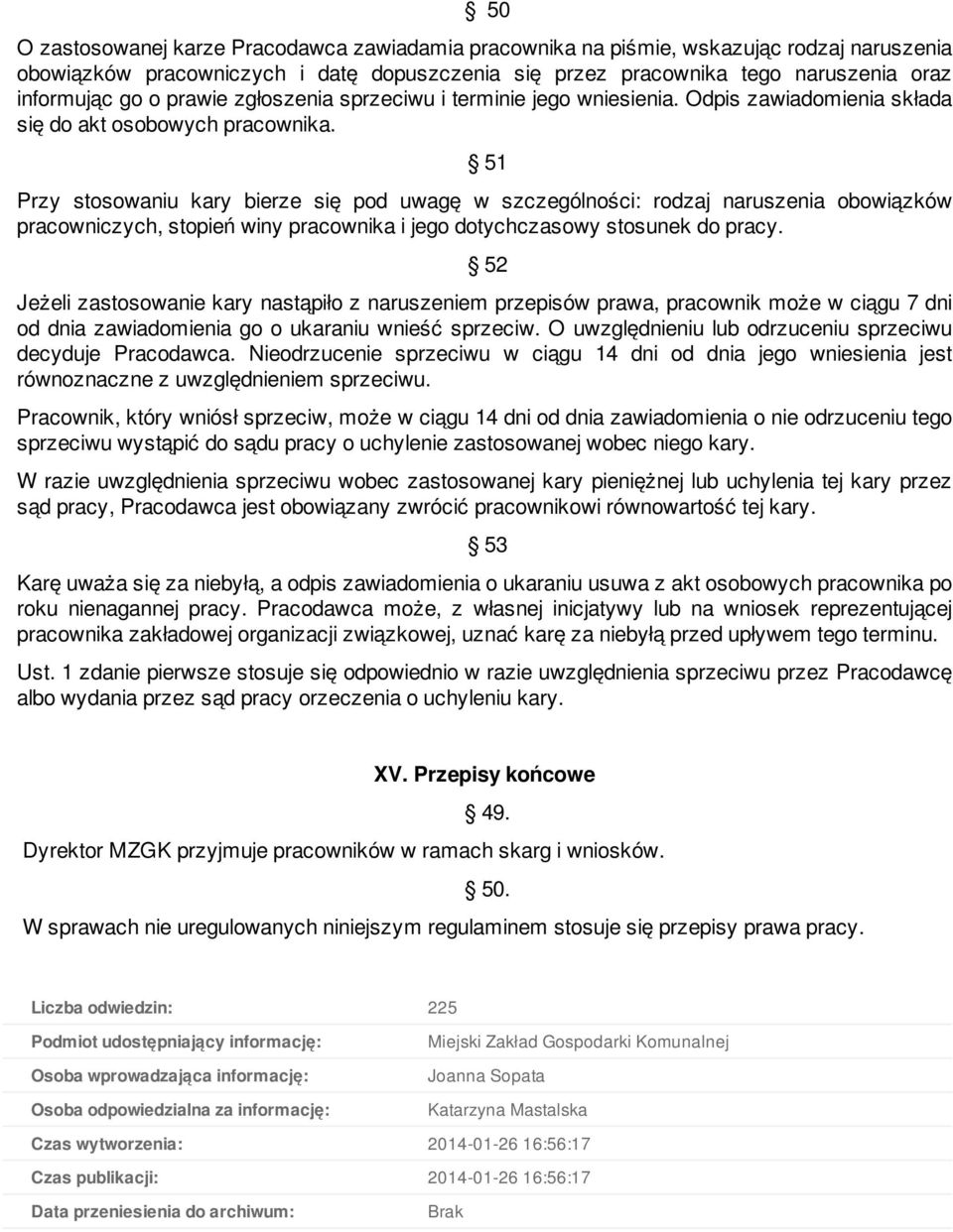 51 Przy stosowaniu kary bierze się pod uwagę w szczególności: rodzaj naruszenia obowiązków pracowniczych, stopień winy pracownika i jego dotychczasowy stosunek do pracy.