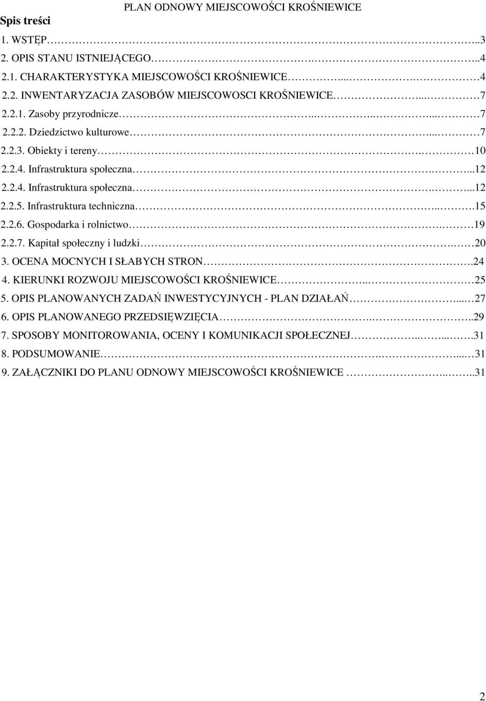 20 3. OCENA MOCNYCH I SŁABYCH STRON.24 4. KIERUNKI ROZWOJU MIEJSCOWOŚCI KROŚNIEWICE.. 25 5. OPIS PLANOWANYCH ZADAŃ INWESTYCYJNYCH - PLAN DZIAŁAŃ... 27 6. OPIS PLANOWANEGO PRZEDSIĘWZIĘCIA...29 7.