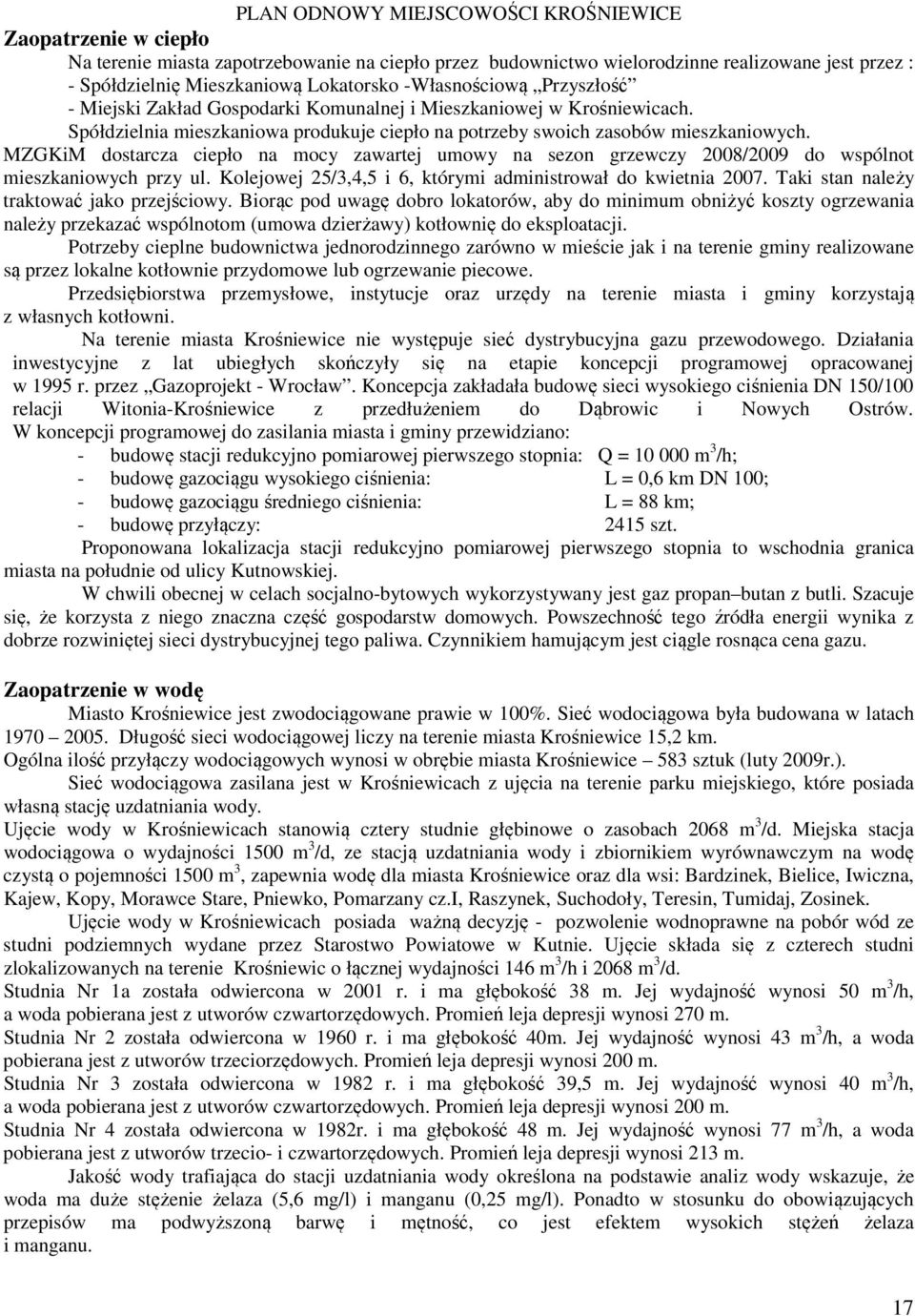 MZGKiM dostarcza ciepło na mocy zawartej umowy na sezon grzewczy 2008/2009 do wspólnot mieszkaniowych przy ul. Kolejowej 25/3,4,5 i 6, którymi administrował do kwietnia 2007.