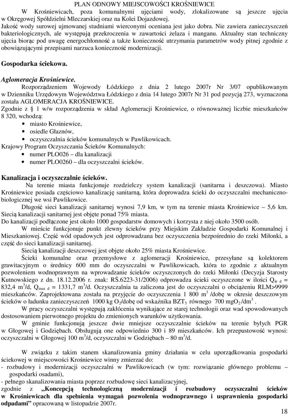 Aktualny stan techniczny ujęcia biorąc pod uwagę energochłonność a także konieczność utrzymania parametrów wody pitnej zgodnie z obowiązującymi przepisami narzuca konieczność modernizacji.