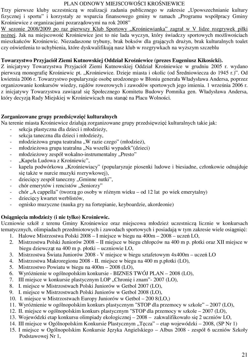 Jak na miejscowość Krośniewice jest to nie lada wyczyn, który świadczy sportowych możliwościach mieszkańców Krośniewic.