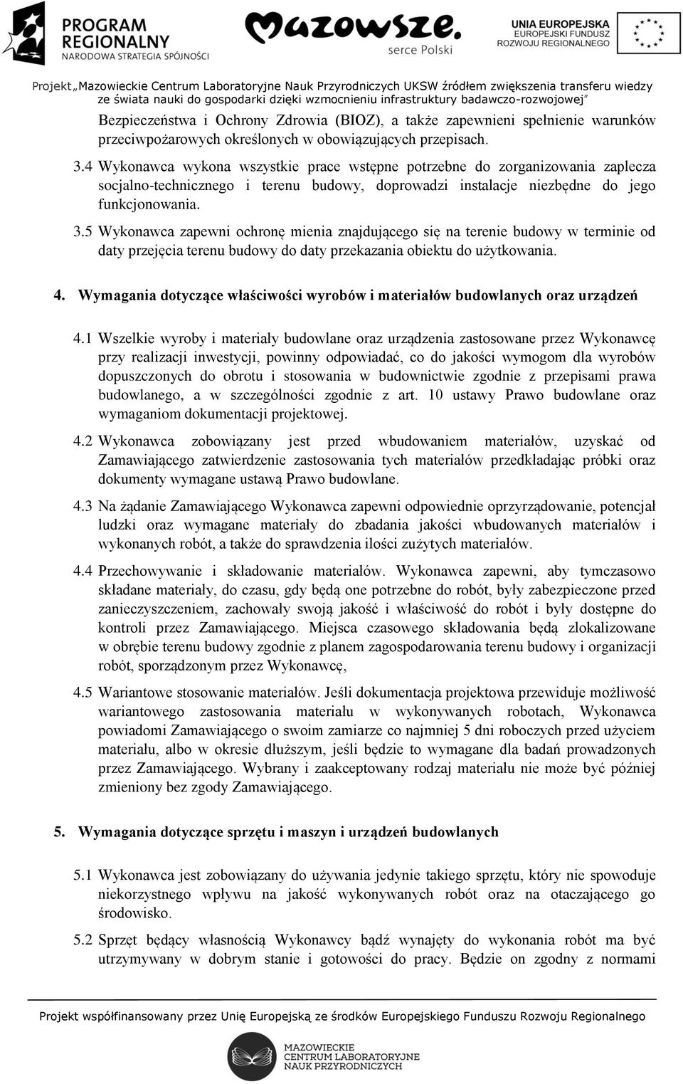 5 Wykonawca zapewni ochronę mienia znajdującego się na terenie budowy w terminie od daty przejęcia terenu budowy do daty przekazania obiektu do użytkowania. 4.