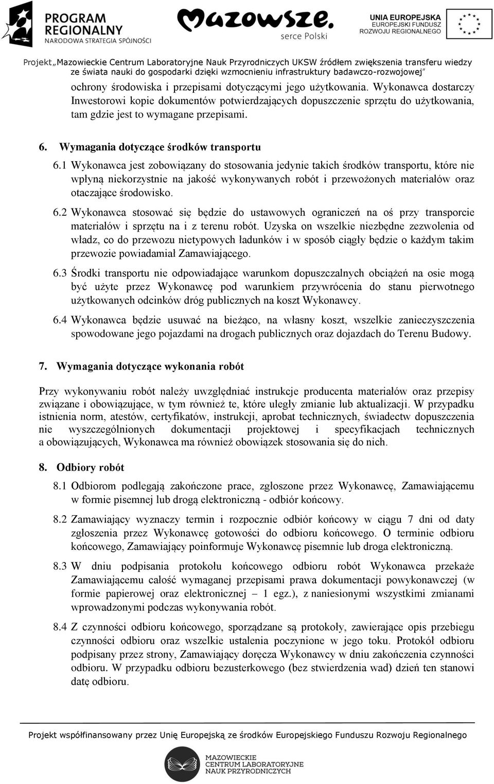 1 Wykonawca jest zobowiązany do stosowania jedynie takich środków transportu, które nie wpłyną niekorzystnie na jakość wykonywanych robót i przewożonych materiałów oraz otaczające środowisko. 6.