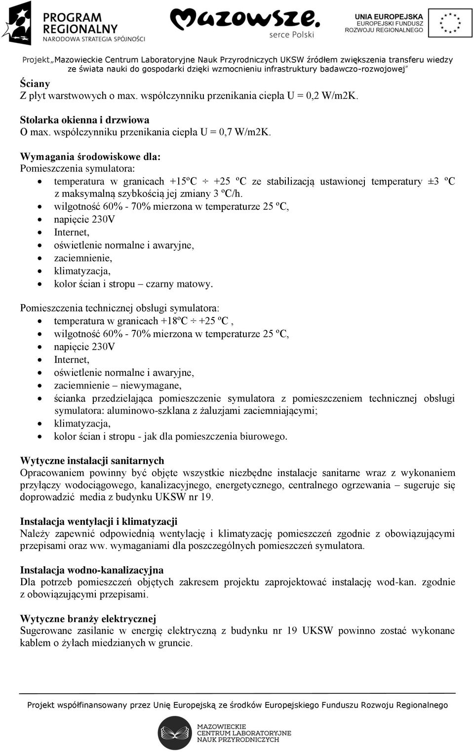 wilgotność 60% - 70% mierzona w temperaturze 25 ºC, napięcie 230V Internet, oświetlenie normalne i awaryjne, zaciemnienie, klimatyzacja, kolor ścian i stropu czarny matowy.