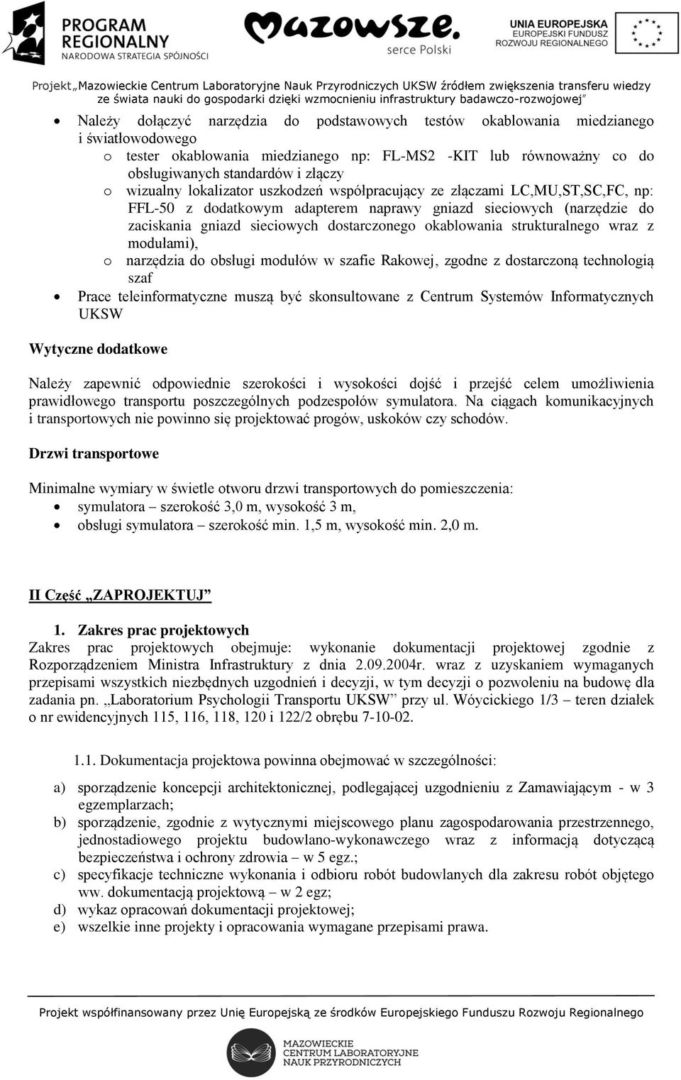 okablowania strukturalnego wraz z modułami), o narzędzia do obsługi modułów w szafie Rakowej, zgodne z dostarczoną technologią szaf Prace teleinformatyczne muszą być skonsultowane z Centrum Systemów