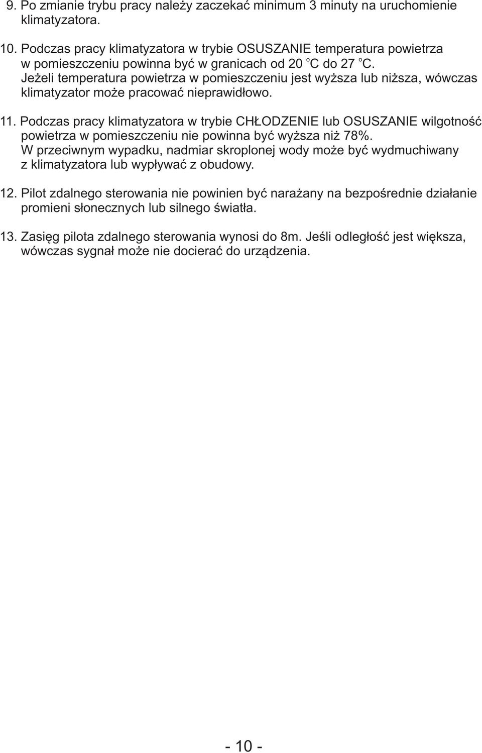 Jeżeli temperatura powietrza w pomieszczeniu jest wyższa lub niższa, wówczas klimatyzator może pracować nieprawidłowo. 11.